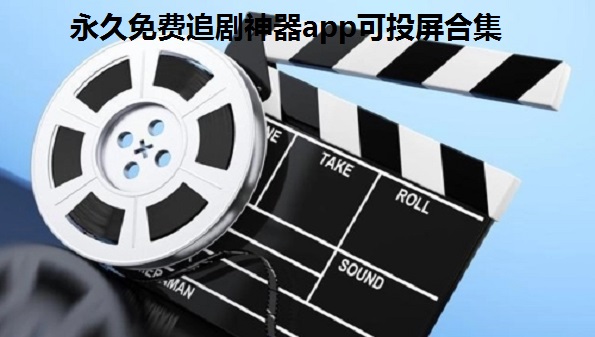 2022永久免费追剧神器app可投屏合集-无广告永久免费看电视剧的app大全- 超清免费无广告追剧app软件推荐