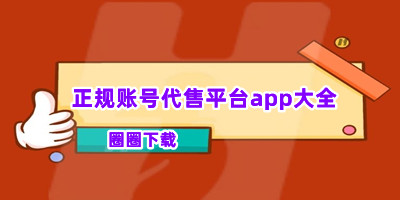 账号交易平台app哪个好-买卖账号的软件app有哪些-正规账号代售平台app大全