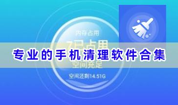 专业的手机清理软件合集-好玩的手机清理软件有哪些-免费专业的手机清理软件推荐