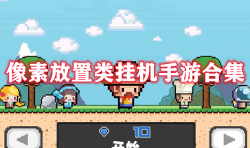 像素放置类挂机手游有哪些-像素放置类挂机手游大全-像素放置类挂机手游排行榜最新
