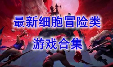 最新的细胞冒险类游戏推荐-最热门的细胞冒险类游戏盘点-最好玩的细胞冒险类游戏有哪些