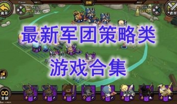 最新的军团策略类游戏推荐-最热门的军团策略类游戏盘点-最好玩的军团策略类游戏有哪些