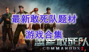 最新的敢死队系列游戏推荐-最热门的敢死队系列游戏分享-最好玩的敢死队系列游戏有哪些