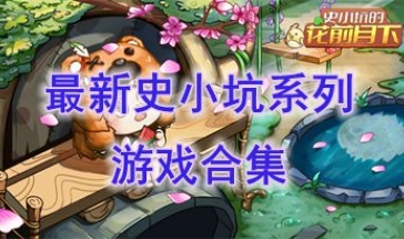 最新的史小坑系列游戏盘点-最热门的史小坑系列游戏推荐-最好玩的史小坑系列游戏有哪些