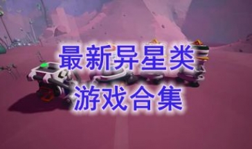 最新的异星类游戏盘点-最好玩的异星类游戏一览-最热门的异星类游戏介绍