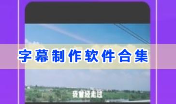 好用的字幕制作软件合集-字幕制作手机软件有哪些?-手机制作字幕制作的软件大全