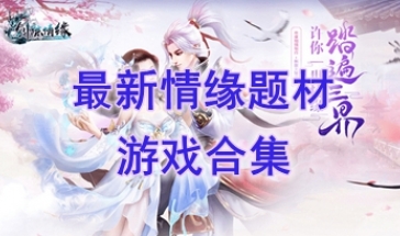 最热门的情缘题材游戏盘点-最新的情缘题材游戏一览-最好玩的情缘题材游戏分享