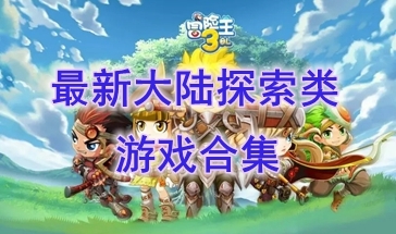最热门的大陆探索类游戏盘点-最好玩的大陆探索类游戏一览-最新的大陆探索类游戏分享