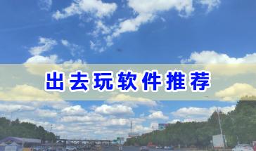 2024出去玩软件推荐-出去玩软件那些软件好用?2024最实用的出去玩手机app大全