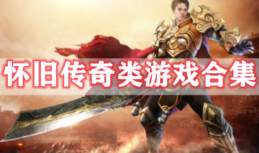 怀旧传奇类游戏有哪些-怀旧传奇类游戏排行榜前十名-怀旧传奇类游戏推荐手游