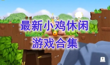 最新的小鸡休闲游戏一览-最好玩的小鸡休闲游戏分享-最热门的小鸡休闲游戏推荐