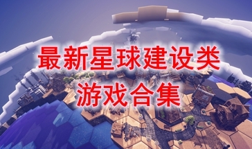 最热门的星球建设类游戏介绍-最好玩的星球建设类游戏一览-最新的星球建设类游戏盘点