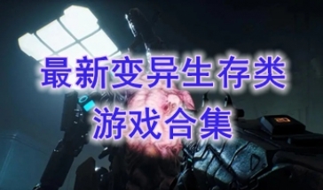 最热门的变异生存类游戏分享-最好玩的变异生存类游戏一览-最新的变异生存类游戏分享