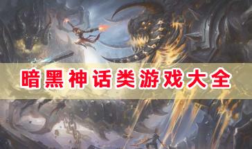 暗黑神话类游戏大全-暗黑神话题材类游戏有哪些-好玩的暗黑神话类游戏推荐