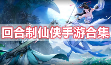 回合制仙侠手游大全最新-回合制仙侠手游推荐-回合制仙侠手游排行榜2024最新