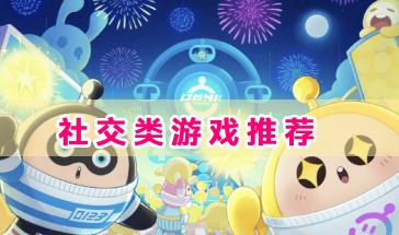 2024好玩的社交类型游戏推荐-好玩的社交类型手游大全-2024热门社交类手游下载