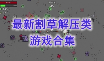 最好玩的割草解压类游戏推荐-最新的割草解压类游戏分享-最热门的割草解压类游戏汇总