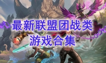 最热门的的联盟团战类游戏分享-最好玩的联盟团战类游戏一览-最新的联盟团战类游戏介绍