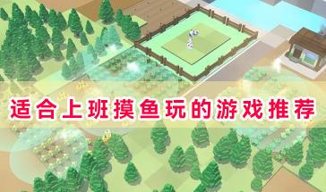 适合上班摸鱼的游戏推荐-适合上班摸鱼玩的游戏有哪些-适合上班摸鱼玩的手机游戏大全
