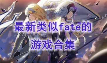 最热门类似fate系列的游戏介绍-最好玩类似fate系列的游戏推荐-最新的类似fate系列的游戏分享