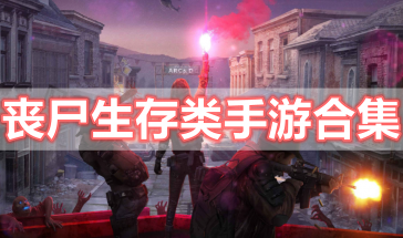 丧尸生存类手游推荐-好玩的丧尸生存类手游有哪些-丧尸生存类手游排行榜前十名