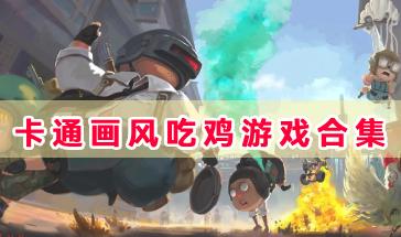 卡通画风吃鸡游戏合集-Q版卡通画风吃鸡游戏-卡通画风吃鸡游戏大全