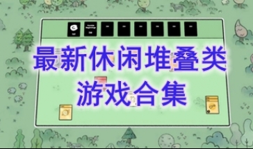 最新的休闲堆叠类游戏推荐-最热门的休闲堆叠类游戏盘点-最好玩的休闲堆叠类游戏一览