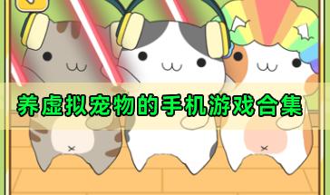 养虚拟宠物的手机游戏合集-好玩的养虚拟宠物游戏推荐-手机虚拟养宠物的游戏大全