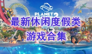 最热门的休闲度假类游戏盘点-最好玩的休闲度假类游戏一览-最新的休闲度假类游戏分享