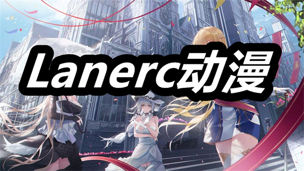 Lanerc动漫下载 Lanerc动漫播放器 Lanerc动漫安卓版下载