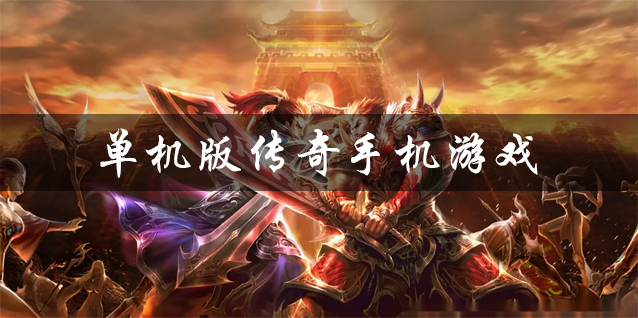 单机版传奇手机游戏下载 无需联网的单机版传奇手机游戏大全 单机版传奇手机游戏下载 无需联网的单机版传奇手机游戏大全