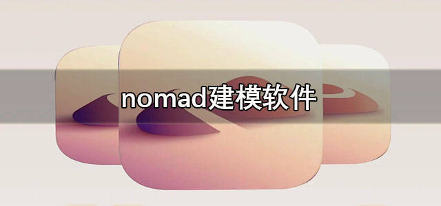 nomad建模下载正版 nomad建模软件 中文版/手机版 nomad建模下载正版 nomad建模软件 中文版/手机版