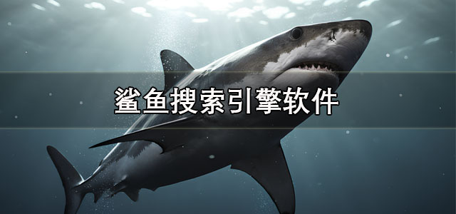 鲨鱼搜索蟒蛇下载蓝奏云 鲨鱼搜索引擎软件 安卓版/最新版