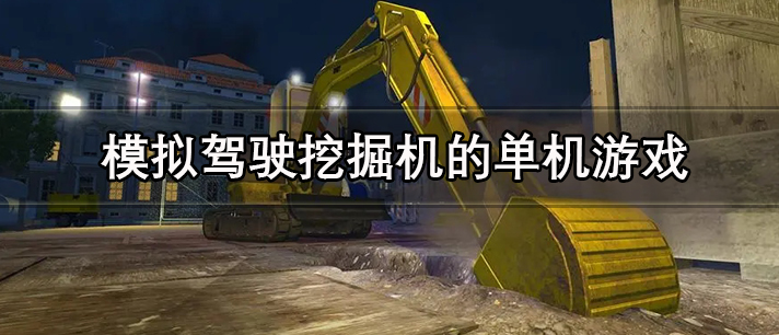 挖掘机游戏大全 手机大型挖掘机游戏 模拟驾驶挖掘机的游戏有哪些