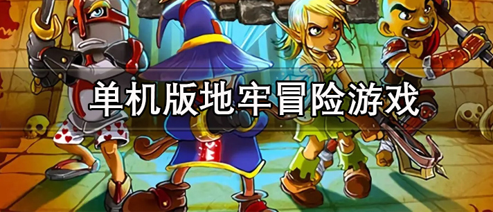 单机版地牢冒险游戏有哪些 地牢冒险类单机游戏 休闲耐玩的单机版地牢冒险游戏推荐