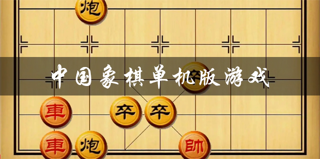 中国象棋单机版免费下载 手机中国象棋 经典中国象棋单机版有哪些 中国象棋单机版免费下载 手机中国象棋 经典中国象棋单机版有哪些