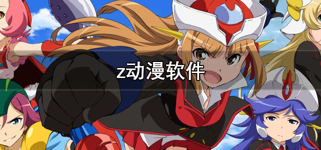 z动漫app下载 z动漫下载官方app最新版无病毒 正版/纯净版 z动漫app下载 z动漫下载官方app最新版无病毒 正版/纯净版