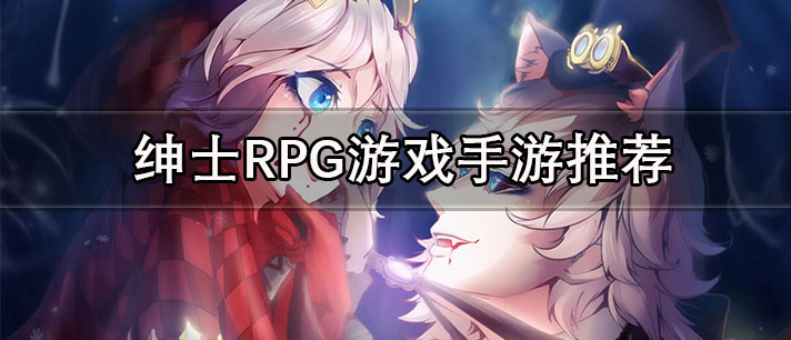 绅士RPG游戏手游推荐 汉化rpg合集绅士游戏 好玩的绅士RPG游戏有哪些 绅士RPG游戏手游推荐 汉化rpg合集绅士游戏 好玩的绅士RPG游戏有哪些