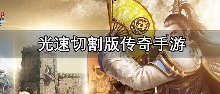 光速切割版传奇手游大全 超变态的光速切割版传奇手游推荐
